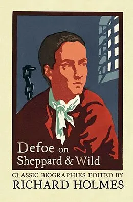 E-Book (epub) Defoe on Sheppard and Wild: The True and Genuine Account of the Life and Actions of the Late Jonathan Wild by Daniel Defoe von 