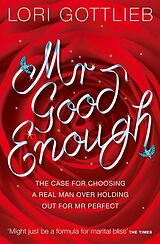 E-Book (epub) Mr Good Enough: The case for choosing a Real Man over holding out for Mr Perfect von Lori Gottlieb