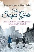 E-Book (epub) Sugar Girls: Tales of Hardship, Love and Happiness in Tate &amp; Lyle's East End von Duncan Barrett, Nuala Calvi