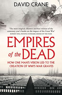E-Book (epub) Empires of the Dead: How One Man's Vision Led to the Creation of WWI's War Graves von David Crane