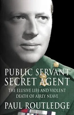 E-Book (epub) Public Servant, Secret Agent: The elusive life and violent death of Airey Neave (Text Only) von Paul Routledge