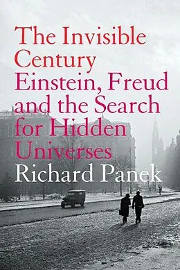E-Book (epub) Invisible Century: Einstein, Freud and the Search for Hidden Universes (Text Only) von Richard Panek