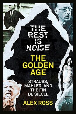 E-Book (epub) Rest Is Noise Series: The Golden Age: Strauss, Mahler, and the Fin de Siecle von Alex Ross