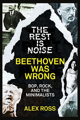 E-Book (epub) Rest Is Noise Series: Beethoven Was Wrong: Bop, Rock, and the Minimalists von Alex Ross