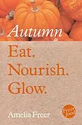 E-Book (epub) Eat. Nourish. Glow - Autumn von Amelia Freer