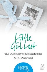 eBook (epub) Little Girl Lost: The true story of a broken child (HarperTrue Life - A Short Read) de Mia Marconi