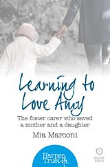 eBook (epub) Learning to Love Amy: The foster carer who saved a mother and a daughter (HarperTrue Life - A Short Read) de Mia Marconi