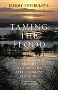 E-Book (epub) Taming the Flood: Rivers, Wetlands and the Centuries-Old Battle Against Flooding von Jeremy Purseglove