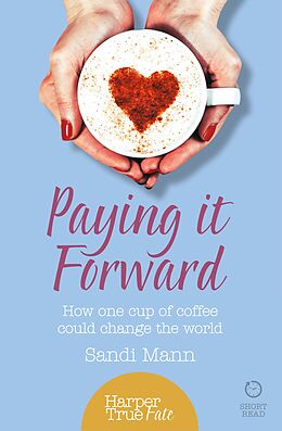 eBook (epub) Paying it Forward: How One Cup of Coffee Could Change the World (HarperTrue Life - A Short Read) de Sandi Mann