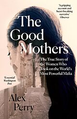 eBook (epub) Good Mothers: The True Story of the Women Who Took on The World's Most Powerful Mafia de Alex Perry