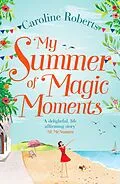 E-Book (epub) My Summer of Magic Moments: Uplifting and romantic - the perfect, feel good holiday read! von Caroline Roberts