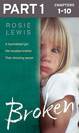 eBook (epub) Broken: Part 1 of 3: A traumatised girl. Her troubled brother. Their shocking secret. de Rosie Lewis