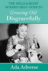 E-Book (epub) Mills &amp; Boon Modern Girl's Guide to Growing Old Disgracefully (Mills &amp; Boon A-Zs, Book 6) von Ada Adverse