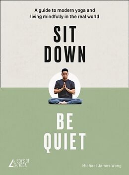 E-Book (epub) Sit Down, Be Quiet: A modern guide to yoga and mindful living von Michael James Wong