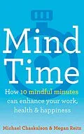 E-Book (epub) Mind Time: How ten mindful minutes can enhance your work, health and happiness von Michael Chaskalson, Dr Megan Reitz