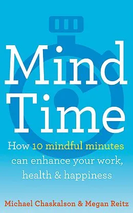 E-Book (epub) Mind Time: How ten mindful minutes can enhance your work, health and happiness von Michael Chaskalson, Dr Megan Reitz