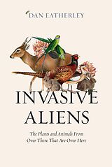 eBook (epub) Invasive Aliens: The Plants and Animals From Over There That Are Over Here de Dan Eatherley