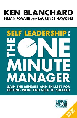 E-Book (epub) Self Leadership and the One Minute Manager: Gain the mindset and skillset for getting what you need to succeed von Ken Blanchard