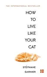 Kartonierter Einband How to Live Like Your Cat von Stéphane Garnier