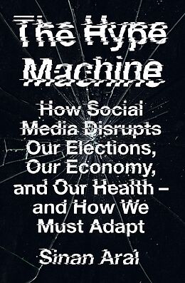 eBook (epub) Hype Machine: How Social Media Disrupts Our Elections, Our Economy and Our Health - and How We Must Adapt de Sinan Aral