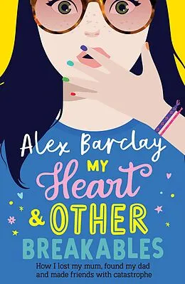 E-Book (epub) My Heart &amp; Other Breakables: How I lost my mum, found my dad, and made friends with catastrophe von Alex Barclay