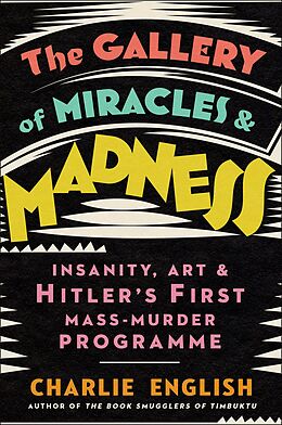 E-Book (epub) Gallery of Miracles and Madness: Insanity, Art and Hitler's first Mass-Murder Programme von Charlie English