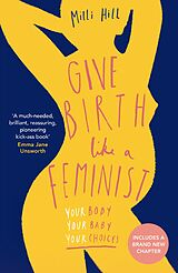 E-Book (epub) Give Birth Like a Feminist: Your body. Your baby. Your choices. von Milli Hill
