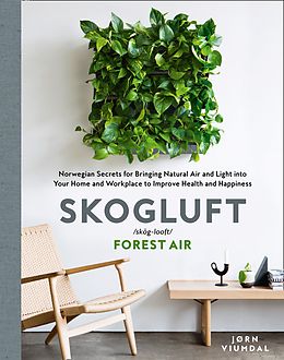 eBook (epub) Skogluft (Forest Air): The Norwegian Secret to Bringing the Right Plants Indoors to Improve Your Health and Happiness de Jorn Viumdal