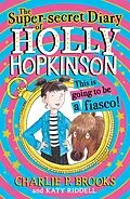 E-Book (epub) Super-Secret Diary of Holly Hopkinson: This Is Going To Be a Fiasco (Holly Hopkinson, Book 1) von Charlie P. Brooks