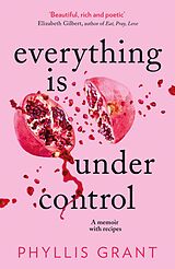 eBook (epub) Everything is Under Control: A Memoir with Recipes de Phyllis Grant