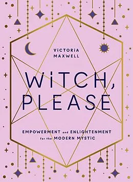 E-Book (epub) Witch, Please: Empowerment and Enlightenment for the Modern Mystic von Victoria Maxwell