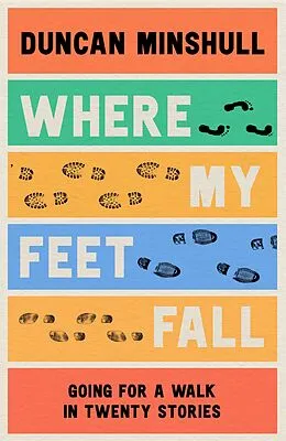 E-Book (epub) Where My Feet Fall: Going for a Walk in Twenty Stories von Duncan Minshull