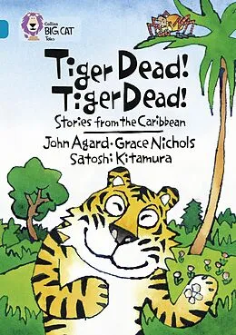 E-Book (epub) Tiger Dead! Tiger Dead! Stories from the Caribbean: Band 13/Topaz (Collins Big Cat) von Grace Nichols, John Agard, Satoshi Kitamura