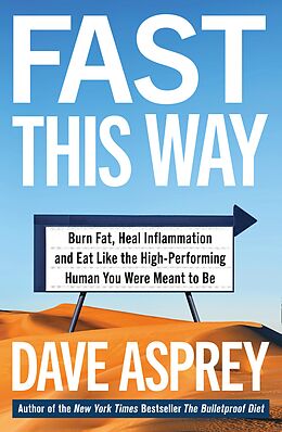 eBook (epub) Fast This Way: Burn Fat, Heal Inflammation and Eat Like the High-Performing Human You Were Meant to Be de Dave Asprey