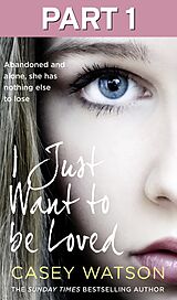 eBook (epub) I Just Want to Be Loved: Part 1 of 3 de Casey Watson