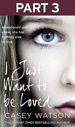 eBook (epub) I Just Want to Be Loved: Part 3 of 3 de Casey Watson