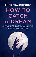 E-Book (epub) How to Catch A Dream: 21 Ways to Dream (and Live) Bigger and Better von Theresa Cheung