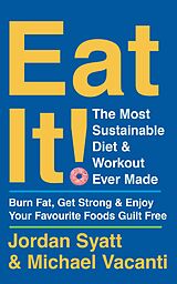 eBook (epub) Eat It!: The Most Sustainable Diet and Workout Ever Made: Burn Fat, Get Strong, and Enjoy Your Favourite Foods Guilt Free de Jordan Syatt, Michael Vacanti