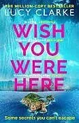 Fester Einband Wish You Were Here von Lucy Clarke