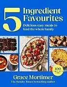 Kartonierter Einband Five Ingredient Favourites von Grace Mortimer