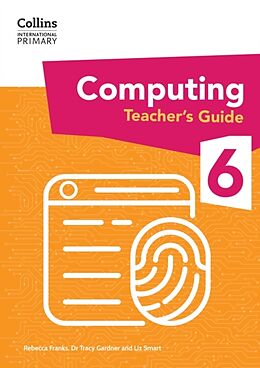 Couverture cartonnée International Primary Computing Teachers Guide: Stage 6 de Dr Tracy Gardner, Liz Smart, Rebecca Franks