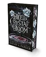 Fester Einband To Bleed a Crystal Bloom. Special Deluxe Edition von Sarah A. Parker