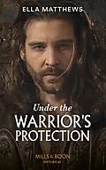E-Book (epub) Under The Warrior's Protection (Mills &amp; Boon Historical) (The House of Leofric) von Ella Matthews