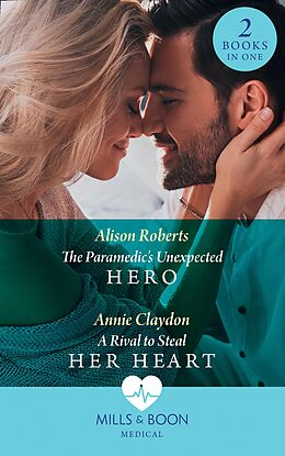 E-Book (epub) Paramedic's Unexpected Hero / A Rival To Steal Her Heart: The Paramedic's Unexpected Hero / A Rival to Steal Her Heart (Mills &amp; Boon Medical) von Alison Roberts, Annie Claydon
