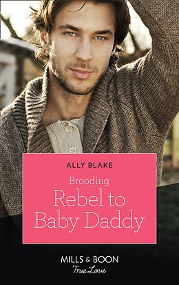 E-Book (epub) Brooding Rebel To Baby Daddy (Mills &amp; Boon True Love) von Ally Blake