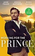 E-Book (epub) Working For The Prince: Prince Charming of Harley Street / The Royal Doctor's Bride / Baby Surprise for the Doctor Prince von Anne Fraser, Jessica Matthews, Robin Gianna