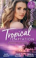 E-Book (epub) Tropical Temptation: Exotic Passion: His Brand of Passion / A Dangerous Taste of Passion / Island of Secrets von Kate Hewitt, Anne Mather, Robyn Donald