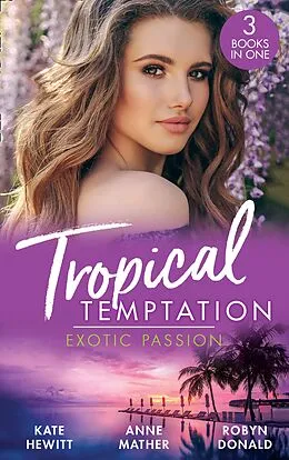 E-Book (epub) Tropical Temptation: Exotic Passion: His Brand of Passion / A Dangerous Taste of Passion / Island of Secrets von Kate Hewitt, Anne Mather, Robyn Donald