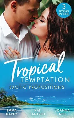E-Book (epub) Tropical Temptation: Exotic Propositions: His Most Exquisite Conquest (The Legendary Finn Brothers) / From Ex to Eternity / His Bride in Paradise von Emma Darcy, Kat Cantrell, Joanna Neil