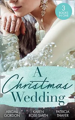 E-Book (epub) Christmas Wedding: Swallowbrook's Winter Bride (The Doctors of Swallowbrook Farm) / Once Upon a Groom / Proposal at the Lazy S Ranch von Abigail Gordon, Karen Rose Smith, Patricia Thayer